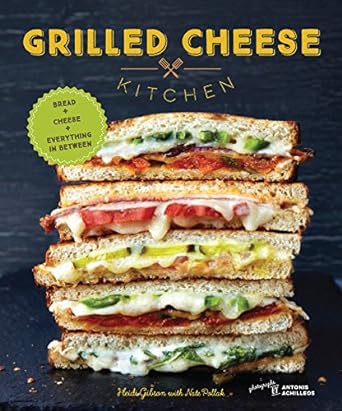 Grilled Cheese Kitchen: Bread + Cheese + Everything in Between (Grilled Cheese Cookbooks,